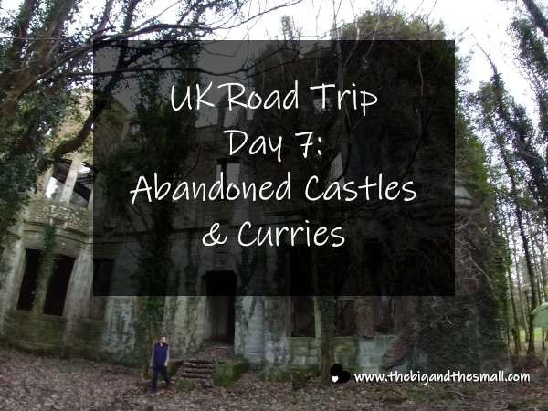 UK Road Trip Day 7 - Abandoned Castles & Curries.png