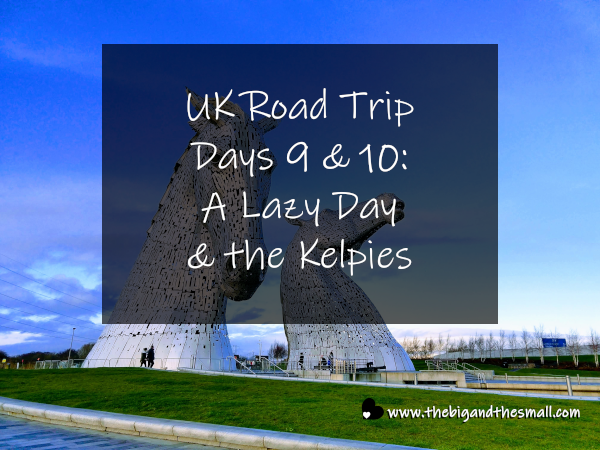UK Road Trip Days 9 & 10 - A Lazy Day & the Kelpies.png